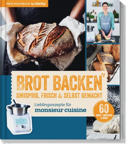 Lieblingsrezepte für Monsieur Cuisine by mein Zaubertopf - Brot Backen: Knusprig, Frisch & Selbst gemacht